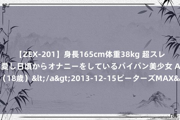 【ZEX-201】身長165cm体重38kg 超スレンダーボディでフェラ動画を愛し日頃からオナニーをしているパイパン美少女 AVデビュー りりか（18歳）</a>2013-12-15ピーターズMAX&$ピーターズMAX 116分钟 德天外：维尔茨是拜仁来岁的头号引援野心