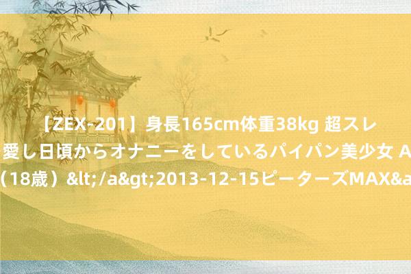 【ZEX-201】身長165cm体重38kg 超スレンダーボディでフェラ動画を愛し日頃からオナニーをしているパイパン美少女 AVデビュー りりか（18歳）</a>2013-12-15ピーターズMAX&$ピーターズMAX 116分钟 我家装修完三个月后，转头出5个实诚的“资格资格”，提倡公共听听