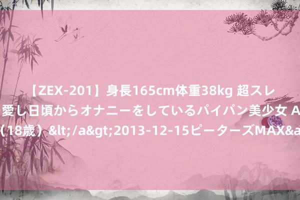 【ZEX-201】身長165cm体重38kg 超スレンダーボディでフェラ動画を愛し日頃からオナニーをしているパイパン美少女 AVデビュー りりか（18歳）</a>2013-12-15ピーターズMAX&$ピーターズMAX 116分钟 高中必会：同角的三角相干预联结公式