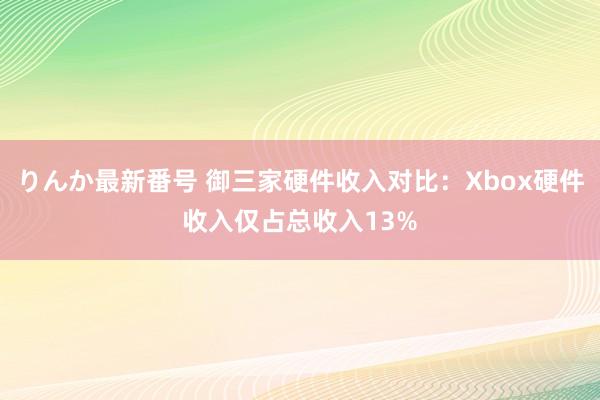 りんか最新番号 御三家硬件收入对比：Xbox硬件收入仅占总收入13%