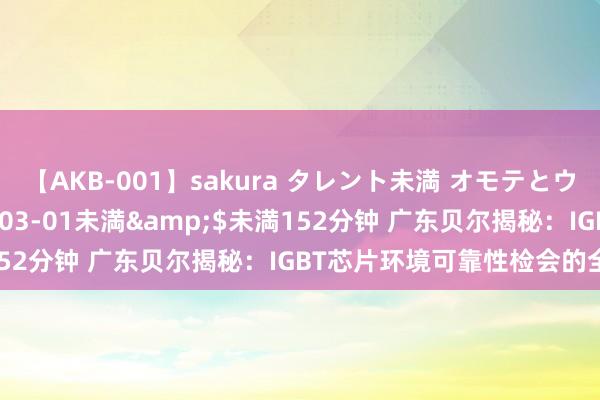 【AKB-001】sakura タレント未満 オモテとウラ</a>2009-03-01未満&$未満152分钟 广东贝尔揭秘：IGBT芯片环境可靠性检会的全面认知