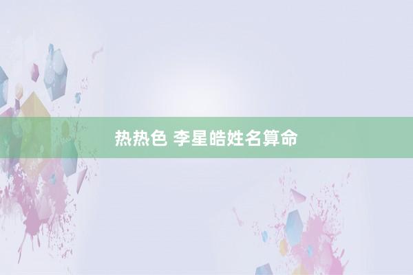 热热色 李星皓姓名算命