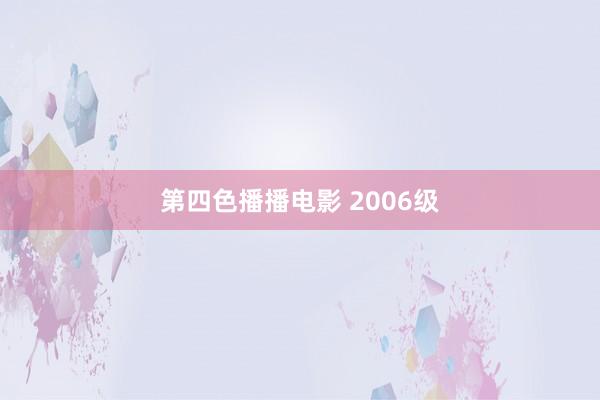 第四色播播电影 2006级